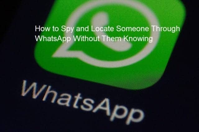 How To Spy And Locate Someone On WhatsApp Without Them Knowing NaijaTechGuide