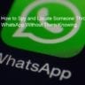 Spy and Locate Someone on WhatsApp