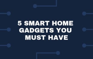 5 Smart Home Gadgets You Must Have