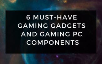 6 Must-Have Gaming Gadgets and Gaming PC Components