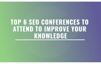 Top 6 SEO Conferences To Attend To Improve Your Knowledge