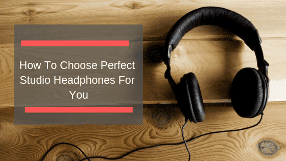 How To Choose Perfect Studio Headphones For You