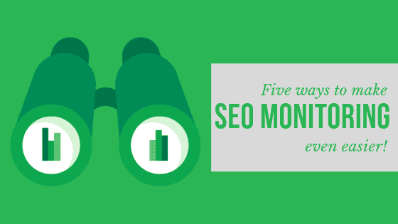 5 Ways To Make SEO Monitoring Even Easier!