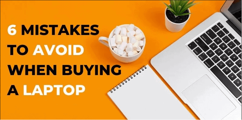6 Mistakes to Avoid When Buying a Laptop