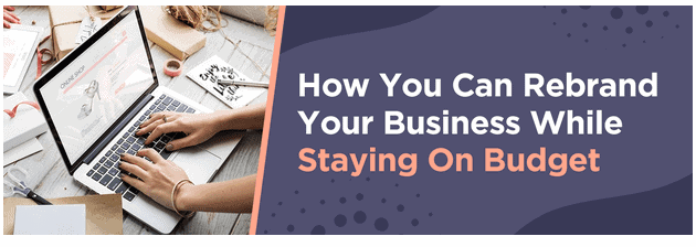 How You Can Rebrand Your Business While Staying On Budget