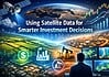 Using Satellite Data for Smarter Investment Decisions Using Satellite Data for Smarter Investment Decisions